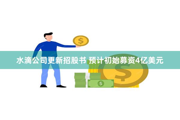 水滴公司更新招股书 预计初始募资4亿美元