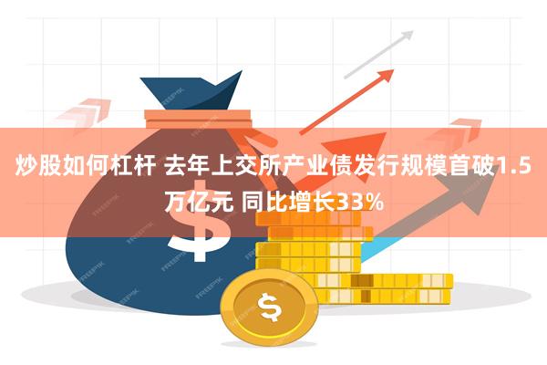 炒股如何杠杆 去年上交所产业债发行规模首破1.5万亿元 同比增长33%