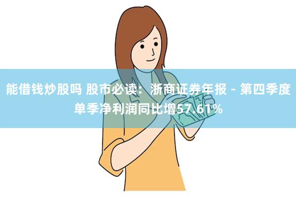 能借钱炒股吗 股市必读：浙商证券年报 - 第四季度单季净利润同比增57.61%