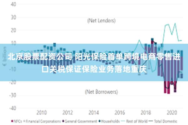 北京股票配资公司 阳光保险首单跨境电商零售进口关税保证保险业务落地重庆